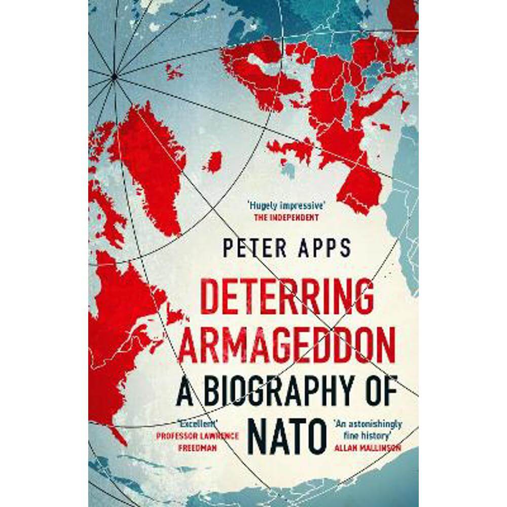 Deterring Armageddon: A Biography of NATO: the "astonishingly fine history" of the world's most successful military alliance (Paperback) - Peter Apps